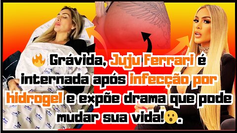 Grávida, #JujuFerrari é internada após infecção por hidrogel e expõe drama que pode mudar sua vida