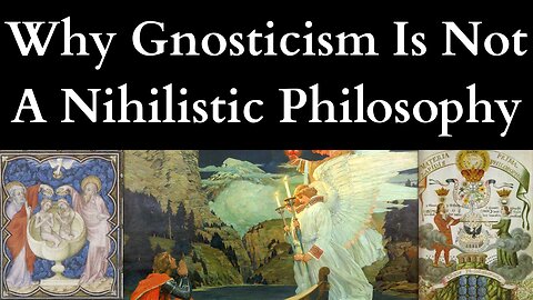 Why Gnosticism Is Not A Nihilistic Philosophy