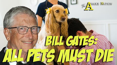 The Awake Nation 06.04.2025 Bill Gates: All Pets Must Die