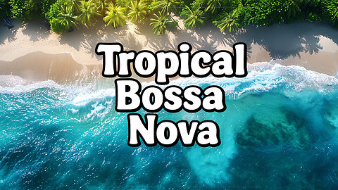 Tropical Bossa Nova | Music to Relax at the Beach