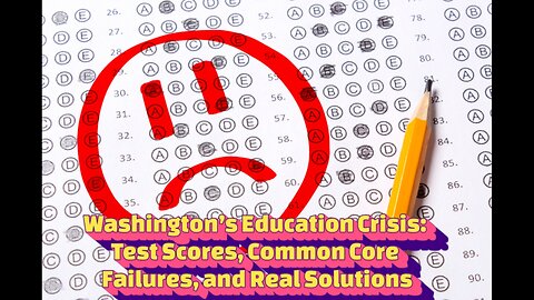 Washington’s Education Crisis: Test Scores, Common Core Failures, and Real Solutions