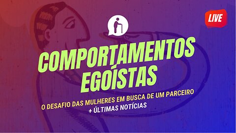 🔴 Comportamento dos Egoístas, Mulheres em busca de um Parceiro + Notícias | Millennials Geriátricos