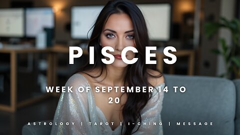 PISCES Week of Sptember 14 to 20