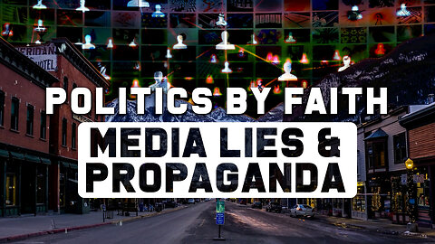 Politics By Faith: Media Lies & Propaganda