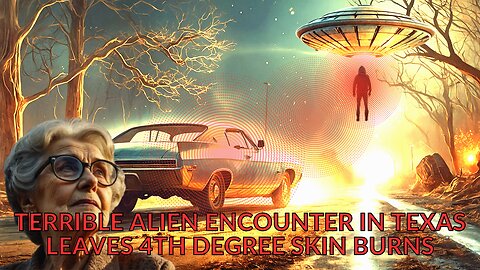 TERRIBLE ALIEN ENCOUNTER IN TEXAS LEAVES 4TH DEGREE SKIN BURNS