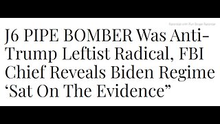 SHORT VIDEO>READ ARTICLE BELOW>J6 PIPE BOMBER Was Anti-Trump Leftist Radical, FBI Chief Reveals Biden Regime ‘Sat On The Evidence” - 5 mins.