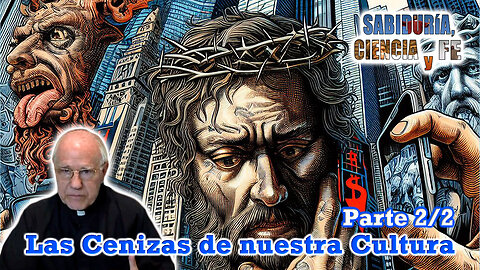 Las cenizas de nuestra cultura (Parte 2/2) - Sabiduría, Ciencia y Fe