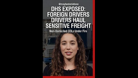 DHS Now Using Non‑Domiciled CDL Drivers for Sensitive Freight