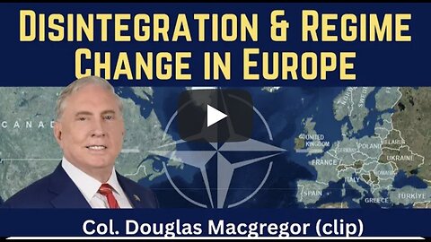 Douglas Macgregor (clip): Disintegration & Regime Change in Europe