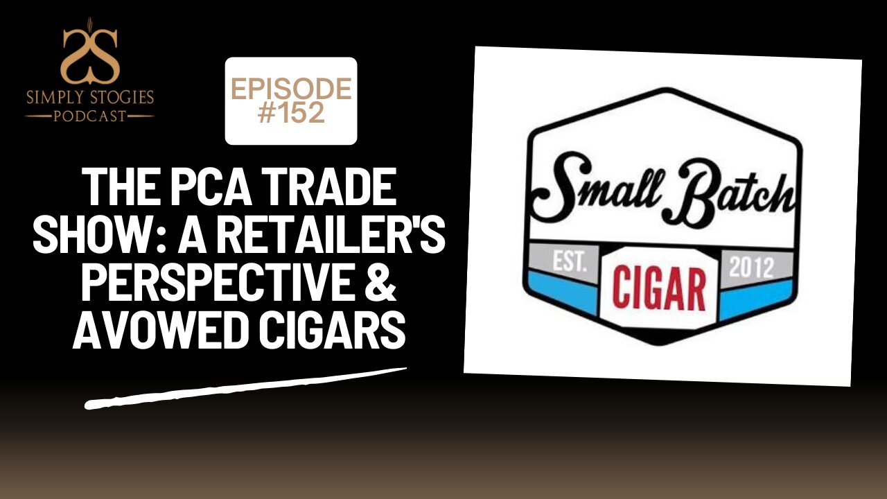 Episode 152: PCA Trade Show: A Retailer's Perspective & Avowed Cigars