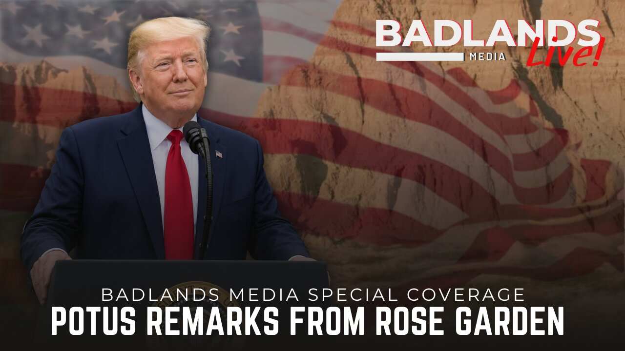 Badlands Media Special Coverage - President Trumps Remarks from the Rose Garden