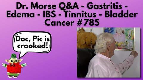 Dr. Morse Q&A - Gastritis - Edema - IBS - Tinnitus - Bladder Cancer #785