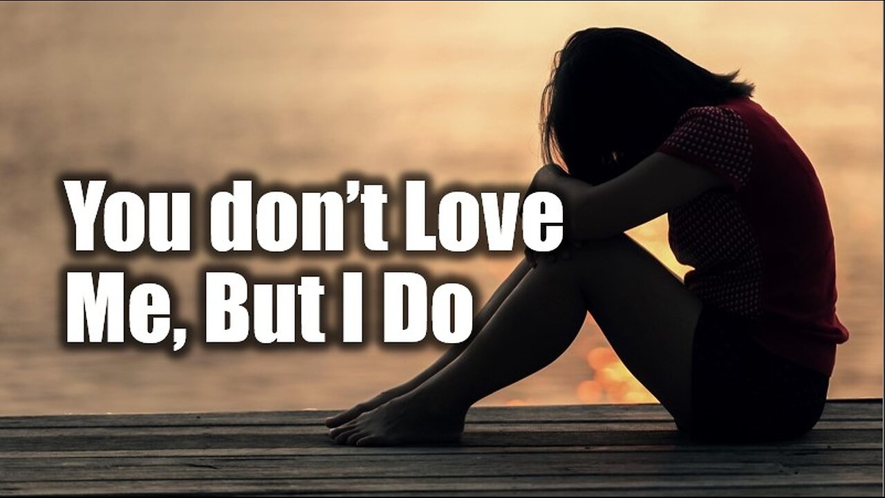 A heartfelt song about unrequited love without being loved back | You Don’t Love Me, But I Do