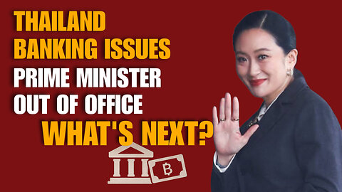 Thailand Banking Issues | Prime Minister Out Of Office - What's Next?