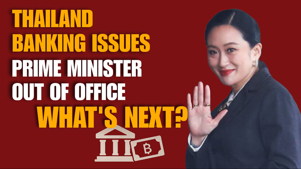 Thailand Banking Issues | Prime Minister Out Of Office - What's Next?