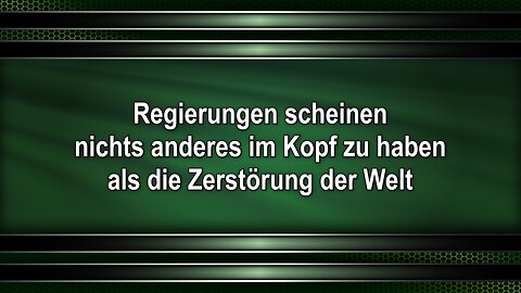 Regierungen scheinen nichts anderes im Kopf zu haben als die Zerstörung der Welt