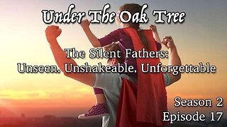 UTOT S2E17—The Silent Fathers: Unseen, Unshakeable, Unforgettable