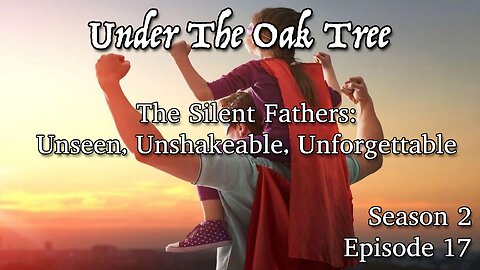 UTOT S2E17—The Silent Fathers: Unseen, Unshakeable, Unforgettable