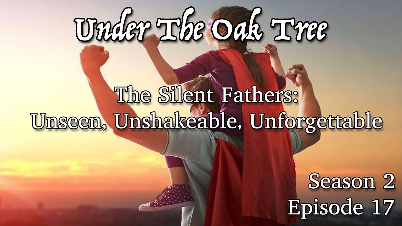 UTOT S2E17—The Silent Fathers: Unseen, Unshakeable, Unforgettable