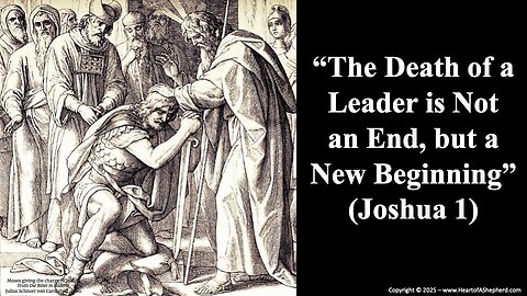 “The Death of a Leader is Not an End, but a New Beginning” (Joshua 1) from www.HeartofAShepherd.com