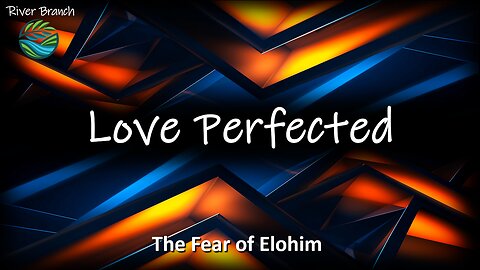 Love Perfected - The Fear of Elohim - Part 3