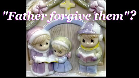 "Father Forgive Them"?