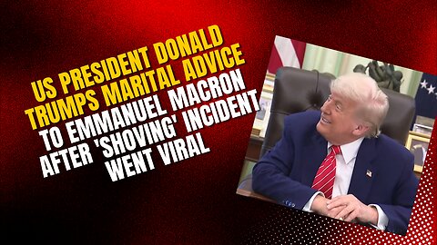 US President Donald Trumps Marital Advice To Emmanuel Macron After 'Shoving' Incident Went Viral