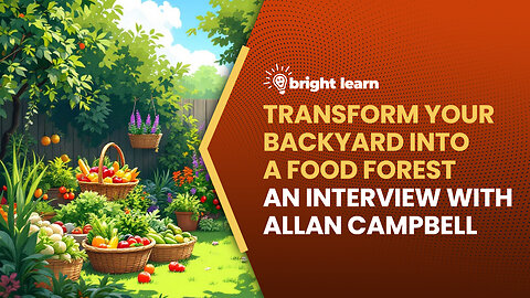 BrightLearn - Transform Your Backyard into a Food Forest, an interview with Allan Campbell