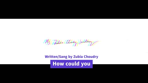 How could you ( 6th draft ) Song by Zubia Choudry Sandhu