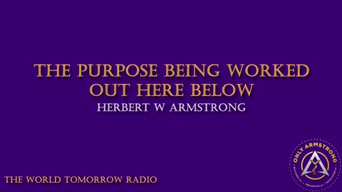 The World Tomorrow Radio: The Purpose Being Worked Out Here Below