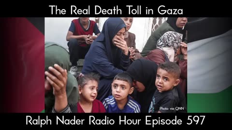 The Real Death Toll in Gaza - Ralph Nader Radio Hour