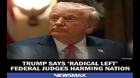 Trump Says 'Radical Left' Federal Judges Harming Nation