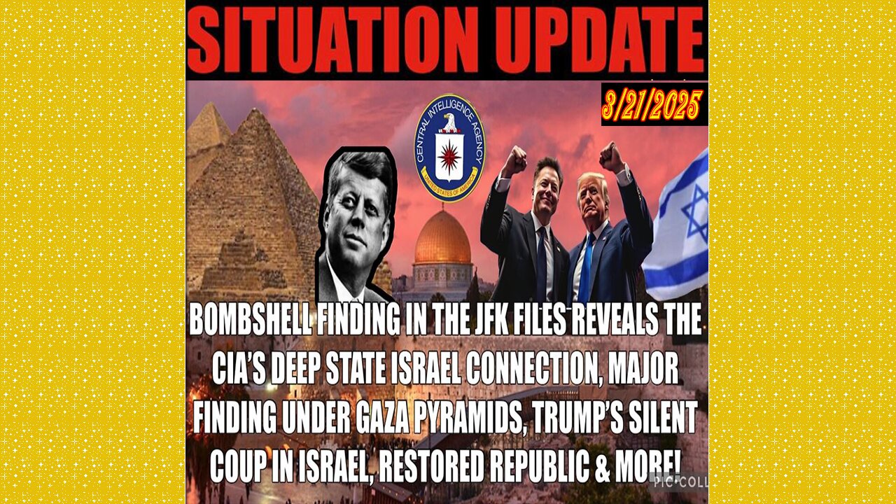 SITUATION UPDATE 3/21/25 - JFK Files Reveals Deep State, CIA, Israel Saved For Last, Gaza Pyramids