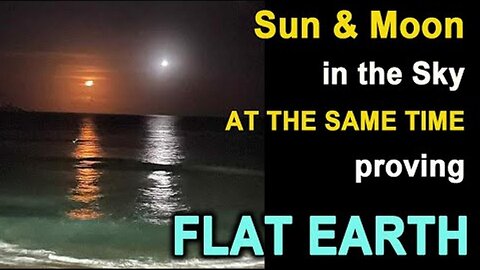 Sun & Moon in the Sky AT THE SAME TIME proves FLAT EARTH