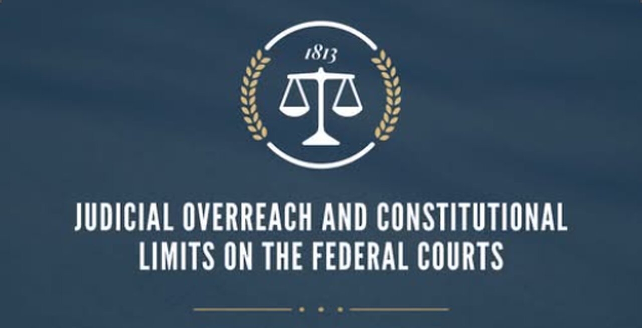 Judicial Overreach and Constitutional Limits on the Federal Courts