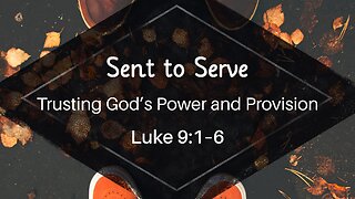 Oct. 26, 2025 - Sunday AM MESSAGE - Sent to Serve (Luke 9:1-6)