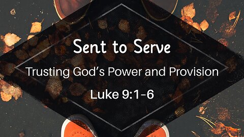 Oct. 26, 2025 - Sunday AM MESSAGE - Sent to Serve (Luke 9:1-6)