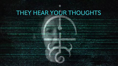 THEY HEAR YOUR THOUGHTS