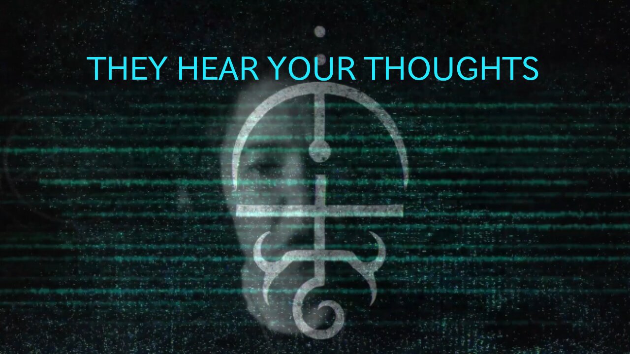 THEY HEAR YOUR THOUGHTS