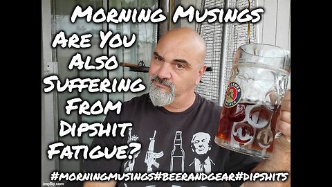 Morning Musings : Are You Also Suffering From Dipshit Fatigue?