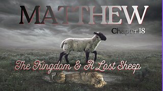 Matthew Chapter 18 (The Kingdom & A Lost Sheep) Verse by Verse