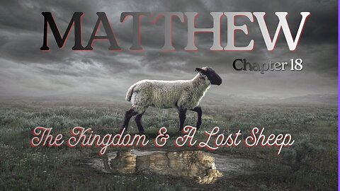Matthew Chapter 18 (The Kingdom & A Lost Sheep) Verse by Verse