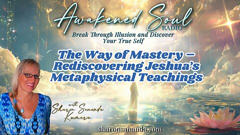 The Way of Mastery – Rediscovering Jeshua’s Metaphysical Teachings | Awakened Soul Radio