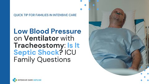 Low Blood Pressure on Ventilator with Tracheostomy: Is It Septic Shock? ICU Family Questions