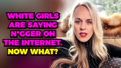 White Girls Are Saying N*gger On The Internet. Now What?