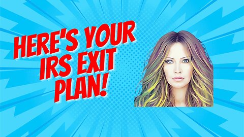 Here's Your IRS Exit Plan