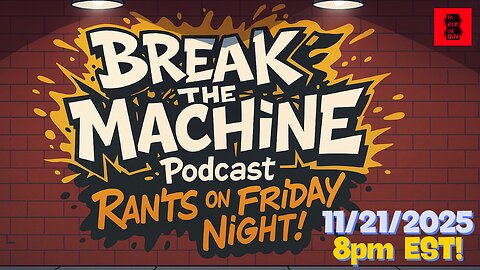 BREAK THE MACHINE Podcast Episode 140 11/21/2025 Rants on Friday Night! SG: ThatMexicanVelma