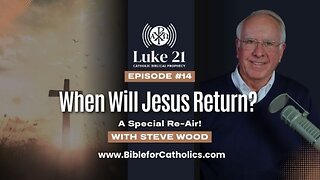 Special Re-Air: When Will Jesus Return? — A Look at St. Paul’s Teaching (Luke21, Episode 14)