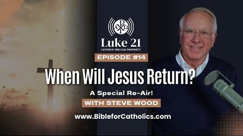 Special Re-Air: When Will Jesus Return? — A Look at St. Paul’s Teaching (Luke21, Episode 14)