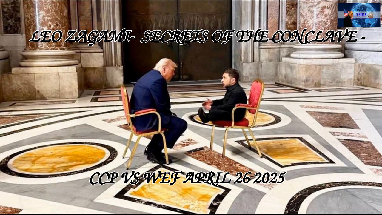 LEO ZAGAMI- SECRETS OF THE CONCLAVE - CCP VS WEF APRIL 26 2025